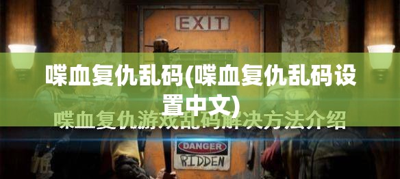 喋血复仇乱码(喋血复仇乱码设置中文) 喋血复仇乱码(喋血复仇乱码设置中文)