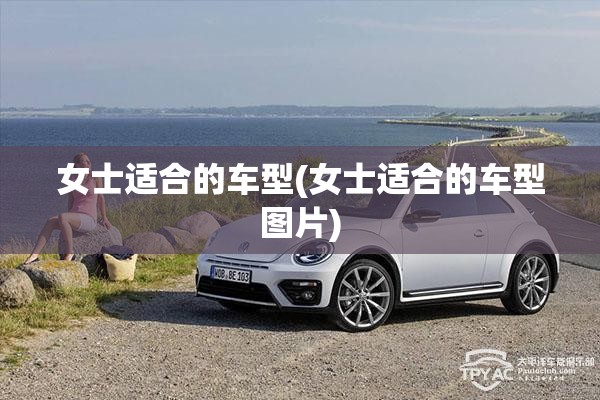 女士适合的车型(女士适合的车型图片)
