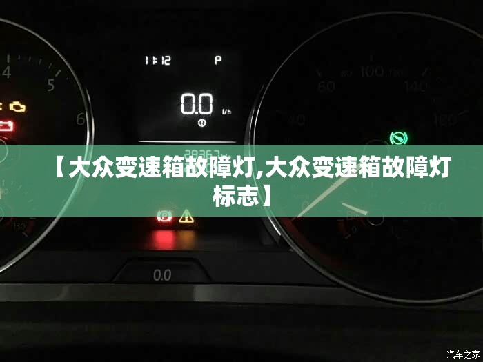 【大众变速箱故障灯,大众变速箱故障灯标志】 【大众变速箱故障灯,大众变速箱故障灯标志】