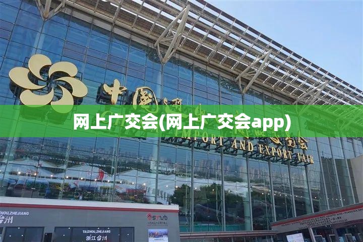 网上广交会(网上广交会app) 网上广交会(网上广交会app)