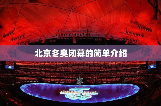 北京冬奥闭幕的简单介绍