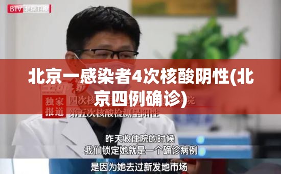 北京一感染者4次核酸阴性(北京四例确诊) 北京一感染者4次核酸阴性(北京四例确诊)