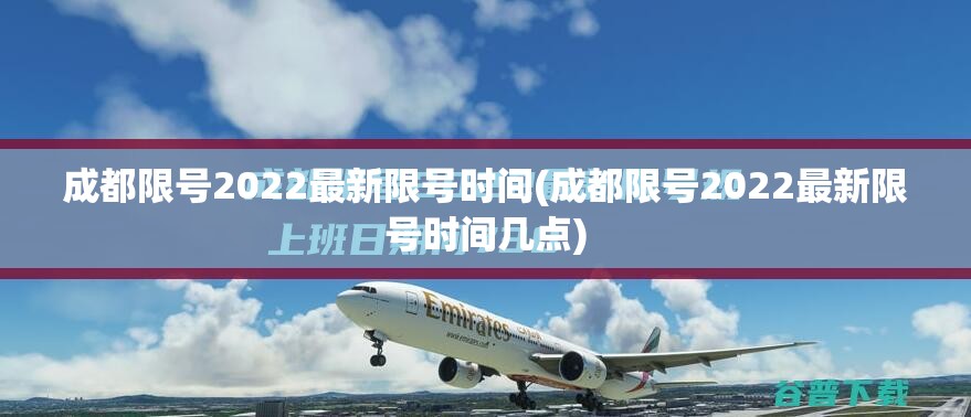 成都限号2022最新限号时间(成都限号2022最新限号时间几点)