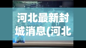 河北最新封城消息(河北封城最新消息什么时候结束)