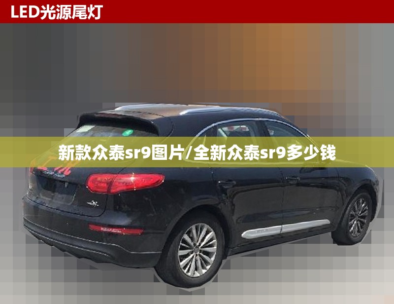 新款众泰sr9图片/全新众泰sr9多少钱 新款众泰sr9图片/全新众泰sr9多少钱