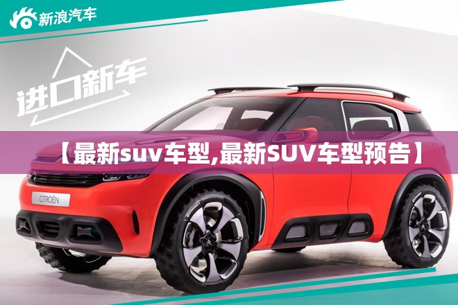 【最新suv车型,最新SUV车型预告】 【最新suv车型,最新SUV车型预告】