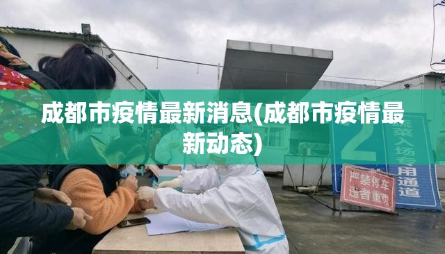 成都市疫情最新消息(成都市疫情最新动态)