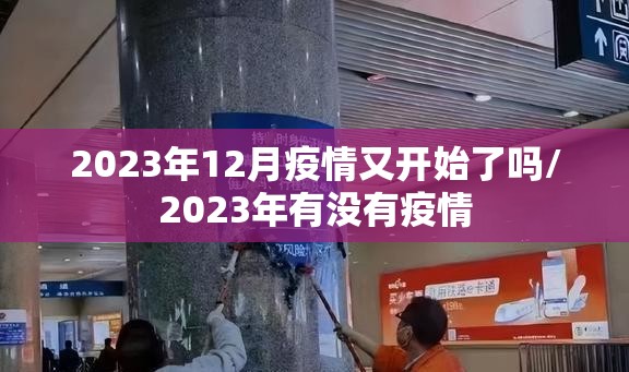 2023年12月疫情又开始了吗/2023年有没有疫情 2023年12月疫情又开始了吗/2023年有没有疫情
