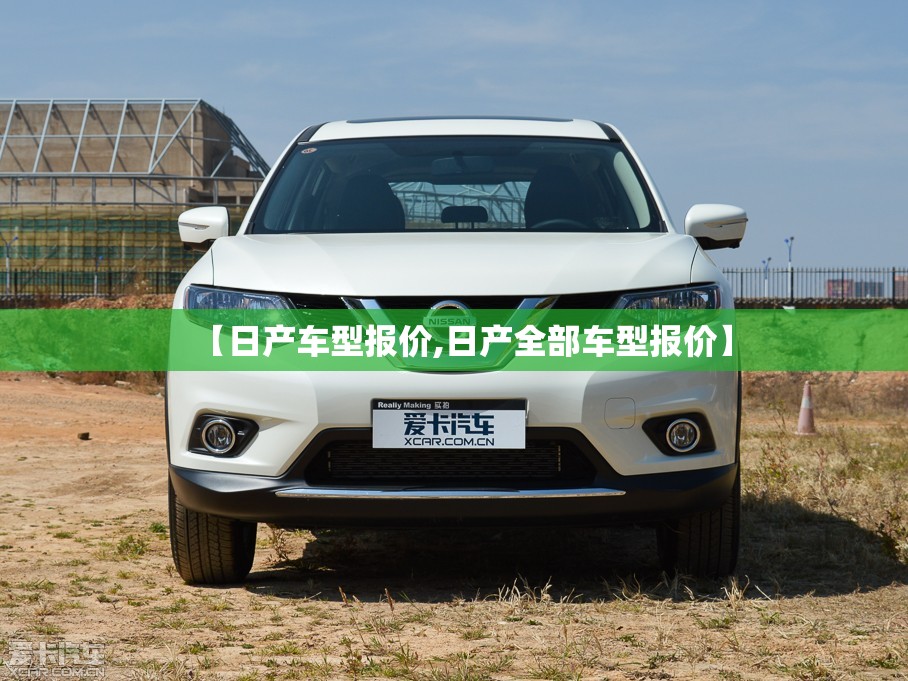 【日产车型报价,日产全部车型报价】 【日产车型报价,日产全部车型报价】