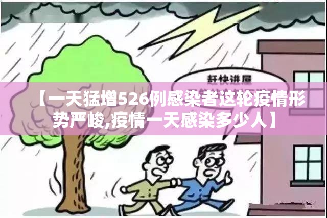 【一天猛增526例感染者这轮疫情形势严峻,疫情一天感染多少人】 【一天猛增526例感染者这轮疫情形势严峻,疫情一天感染多少人】