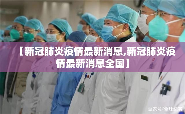 【新冠肺炎疫情最新消息,新冠肺炎疫情最新消息全国】 【新冠肺炎疫情最新消息,新冠肺炎疫情最新消息全国】