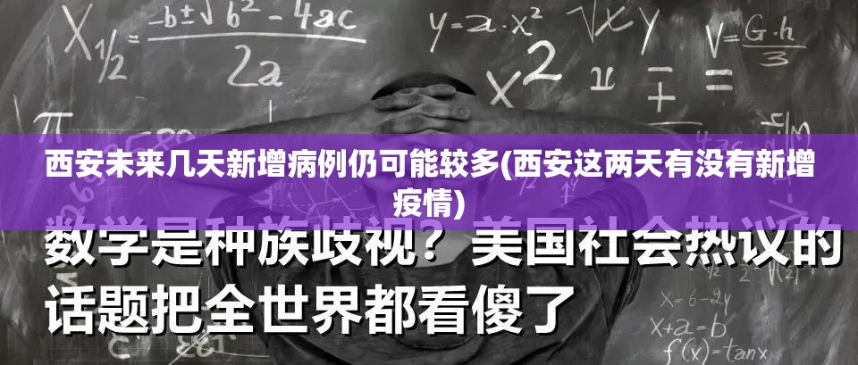 西安未来几天新增病例仍可能较多(西安这两天有没有新增疫情) 西安未来几天新增病例仍可能较多(西安这两天有没有新增疫情)