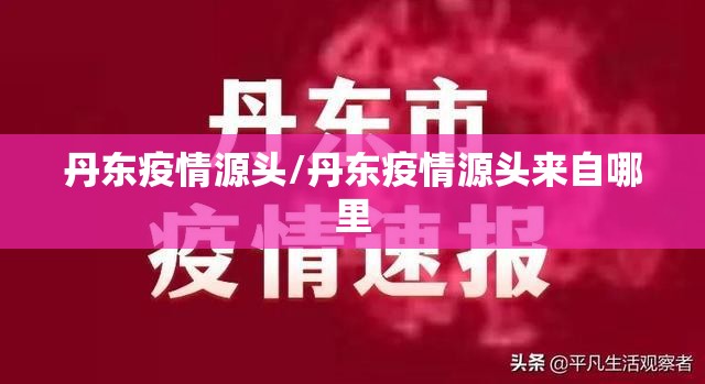 丹东疫情源头/丹东疫情源头来自哪里 丹东疫情源头/丹东疫情源头来自哪里