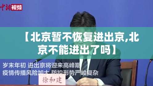 【北京暂不恢复进出京,北京不能进出了吗】 【北京暂不恢复进出京,北京不能进出了吗】