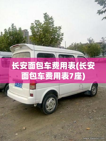 长安面包车费用表(长安面包车费用表7座)