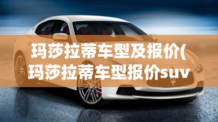 玛莎拉蒂车型及报价(玛莎拉蒂车型报价suvq4)