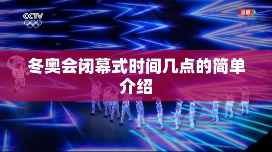 冬奥会闭幕式时间几点的简单介绍
