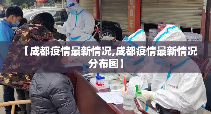 【成都疫情最新情况,成都疫情最新情况分布图】 【成都疫情最新情况,成都疫情最新情况分布图】