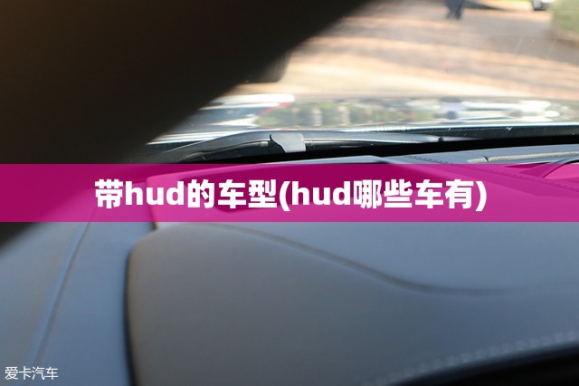 带hud的车型(hud哪些车有) 带hud的车型(hud哪些车有)