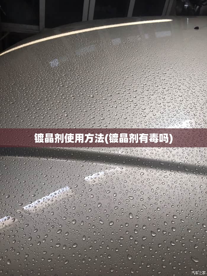 镀晶剂使用方法(镀晶剂有毒吗) 镀晶剂使用方法(镀晶剂有毒吗)