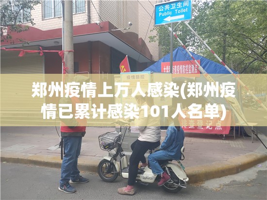 郑州疫情上万人感染(郑州疫情已累计感染101人名单) 郑州疫情上万人感染(郑州疫情已累计感染101人名单)