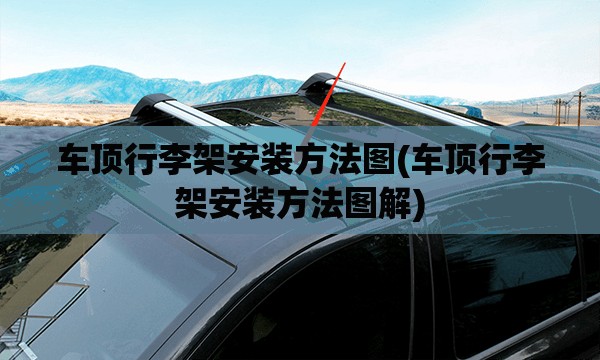 车顶行李架安装方法图(车顶行李架安装方法图解)