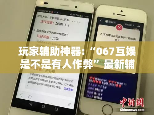 玩家辅助神器:“067互娱是不是有人作弊”最新辅助详细教程