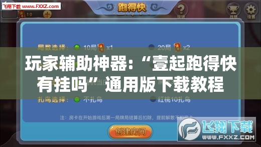 玩家辅助神器:“壹起跑得快有挂吗”通用版下载教程
