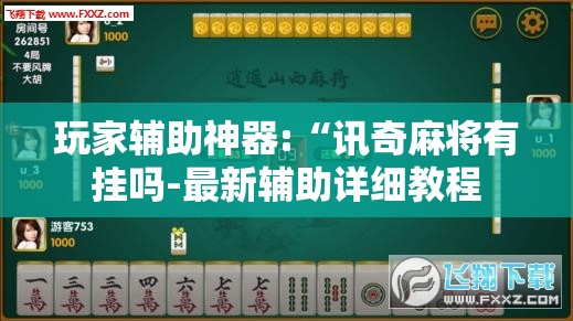 玩家辅助神器:“讯奇麻将有挂吗-最新辅助详细教程 玩家辅助神器:“讯奇麻将有挂吗-最新辅助详细教程