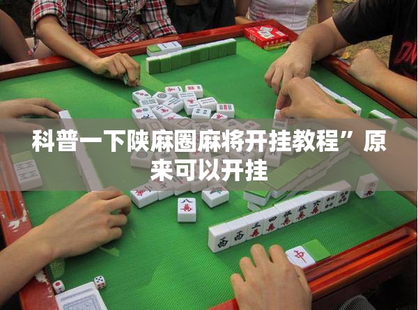 科普一下陕麻圈麻将开挂教程	”原来可以开挂