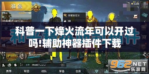 科普一下烽火流年可以开过吗!辅助神器插件下载 科普一下烽火流年可以开过吗!辅助神器插件下载