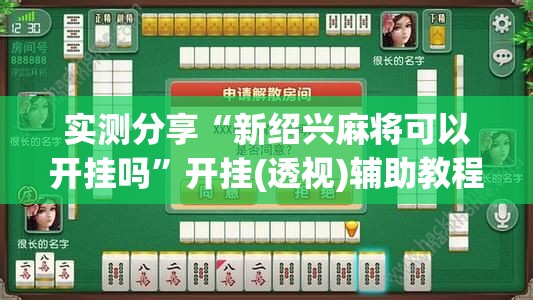 实测分享“新绍兴麻将可以开挂吗”开挂(透视)辅助教程