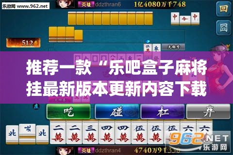 推荐一款“乐吧盒子麻将挂最新版本更新内容下载(必备神器)	”其实真的确实有挂