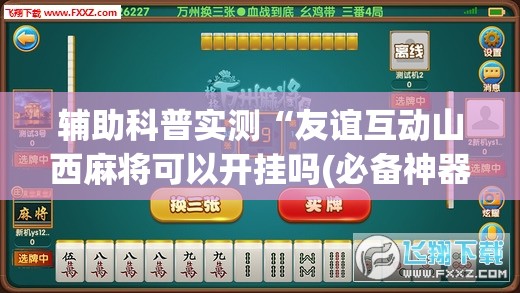 辅助科普实测“友谊互动山西麻将可以开挂吗(必备神器)”其实真的确实有挂