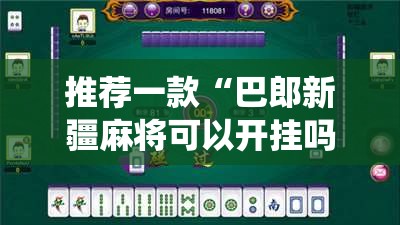 推荐一款“巴郎新疆麻将可以开挂吗!最新火爆必备系统 推荐一款“巴郎新疆麻将可以开挂吗!最新火爆必备系统