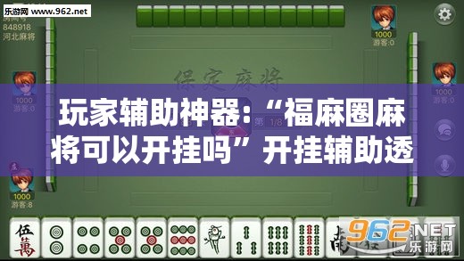 玩家辅助神器:“福麻圈麻将可以开挂吗	”开挂辅助透视教程