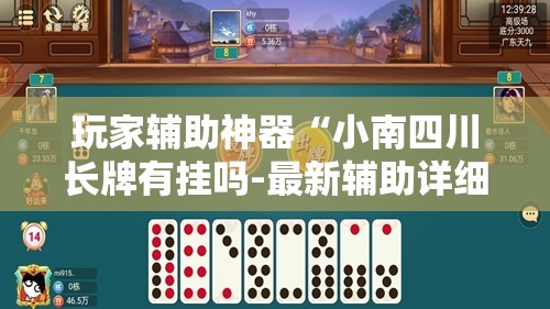 玩家辅助神器“小南四川长牌有挂吗-最新辅助详细教程 玩家辅助神器“小南四川长牌有挂吗-最新辅助详细教程
