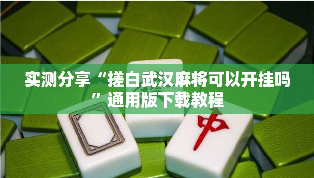 实测分享“搓白武汉麻将可以开挂吗	”通用版下载教程