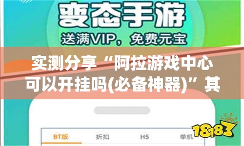 实测分享“阿拉游戏中心可以开挂吗(必备神器)	”其实真的确实有挂
