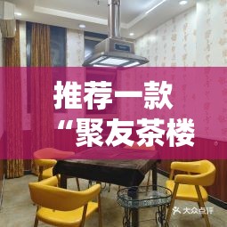 推荐一款“聚友茶楼可以开挂吗	”通用版下载教程
