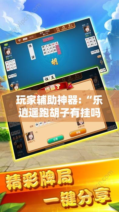 玩家辅助神器:“乐逍遥跑胡子有挂吗-最新辅助详细教程 玩家辅助神器:“乐逍遥跑胡子有挂吗-最新辅助详细教程